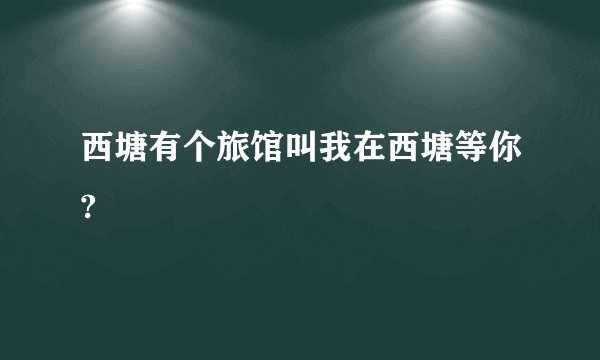 西塘有个旅馆叫我在西塘等你?