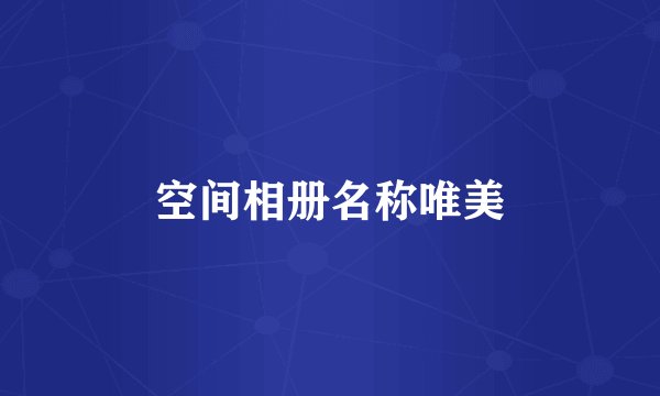 空间相册名称唯美