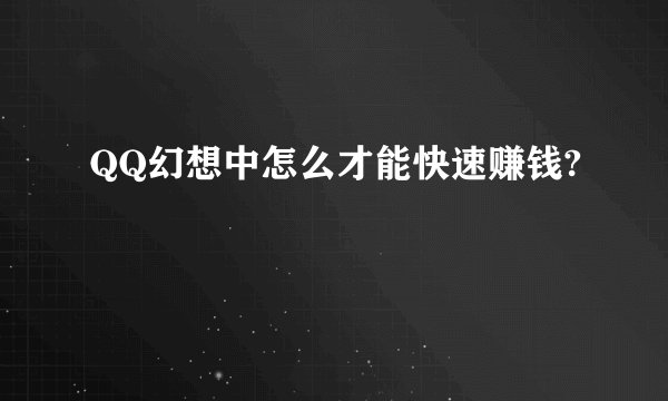 QQ幻想中怎么才能快速赚钱?