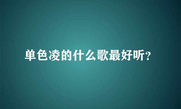 单色凌的什么歌最好听？