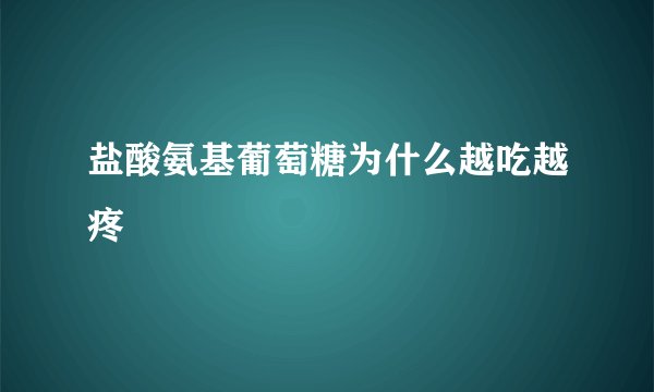 盐酸氨基葡萄糖为什么越吃越疼