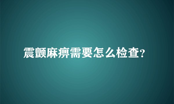 震颤麻痹需要怎么检查？