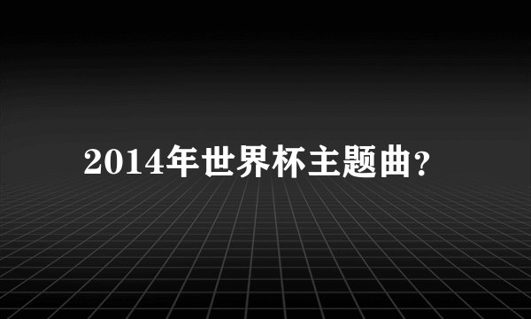 2014年世界杯主题曲?