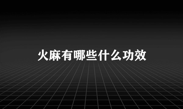 火麻有哪些什么功效