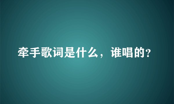 牵手歌词是什么,谁唱的?