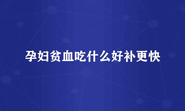 孕妇贫血吃什么好补更快