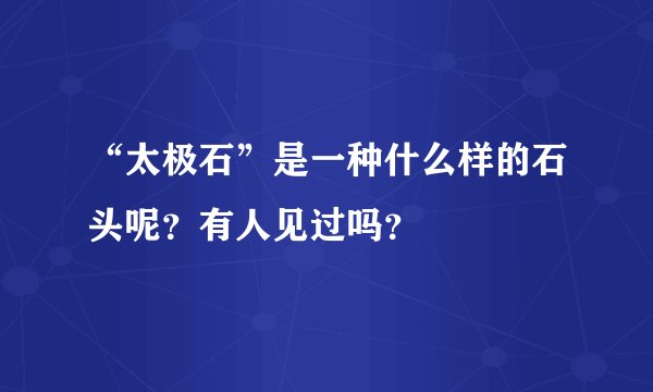 “太极石”是一种什么样的石头呢？有人见过吗？