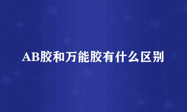 AB胶和万能胶有什么区别