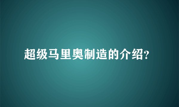 超级马里奥制造的介绍？