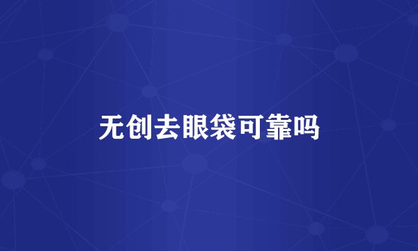 无创去眼袋可靠吗