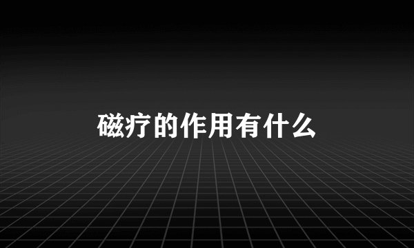 磁疗的作用有什么