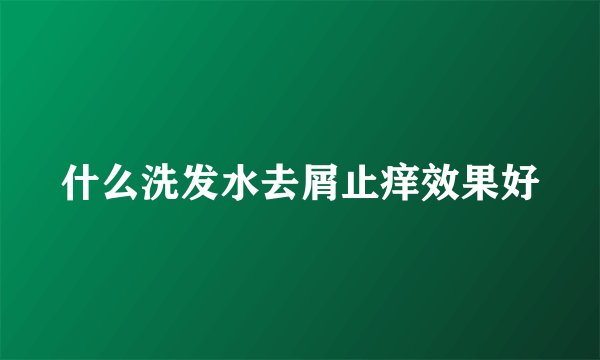 什么洗发水去屑止痒效果好
