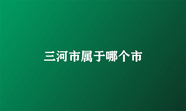 三河市属于哪个市