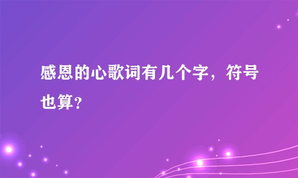 感恩的心歌词有几个字，符号也算？