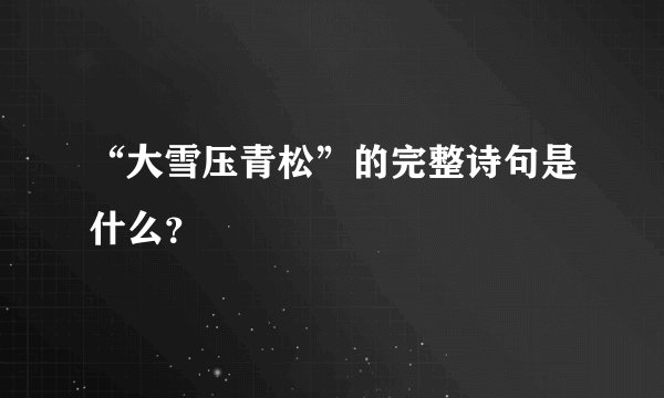 “大雪压青松”的完整诗句是什么？