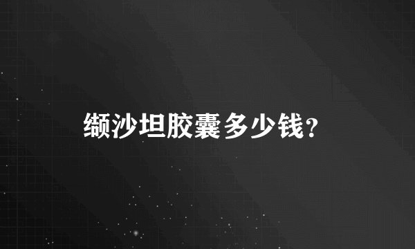 缬沙坦胶囊多少钱？