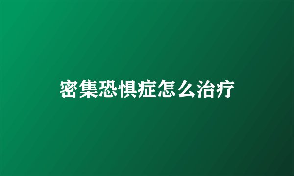密集恐惧症怎么治疗