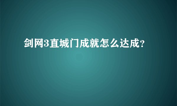 剑网3直城门成就怎么达成？