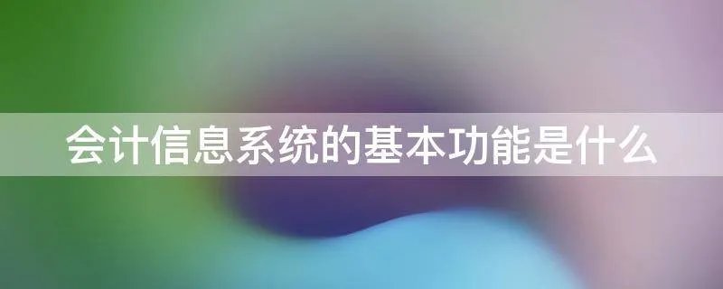 会计信息系统的基本功能是什么