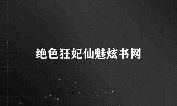 绝色狂妃仙魅炫书网