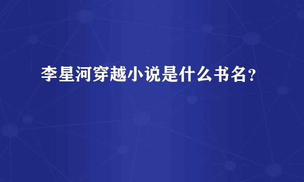 李星河穿越小说是什么书名？