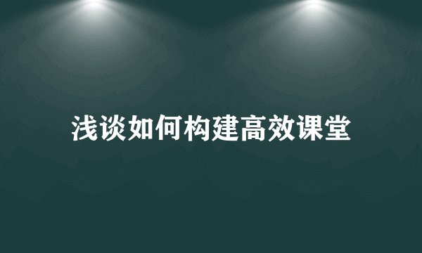 浅谈如何构建高效课堂