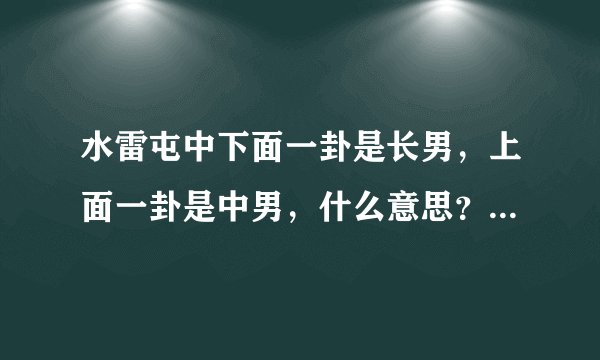 水雷屯中下面一卦是长男，上面一卦是中男，什么意思？别的什么男分别代表什么