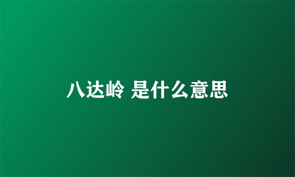 八达岭 是什么意思