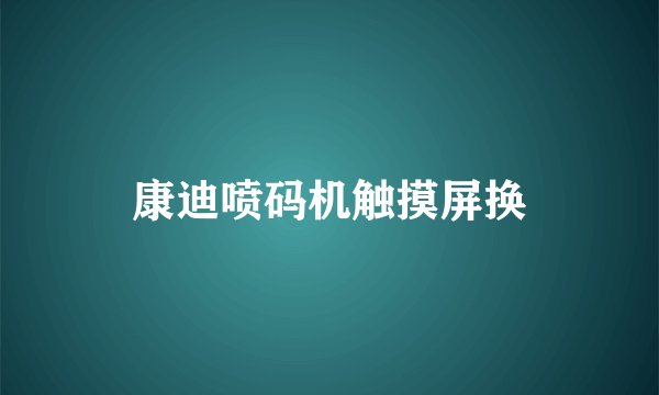 康迪喷码机触摸屏换