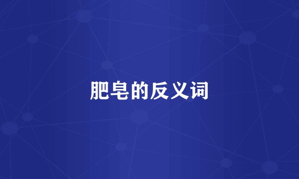 肥皂的反义词