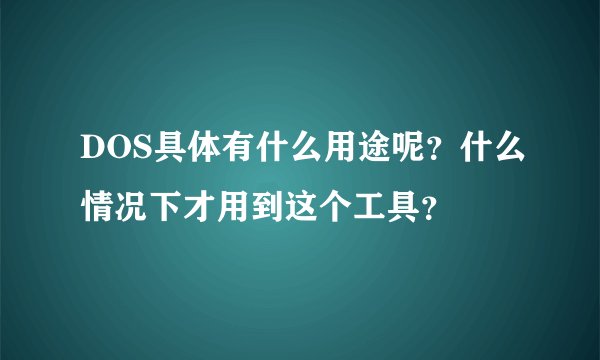DOS具体有什么用途呢?什么情况下才用到这个工具?