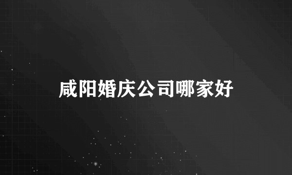 咸阳婚庆公司哪家好