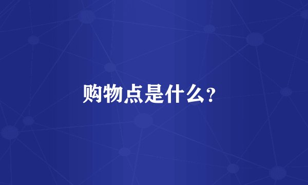 购物点是什么？
