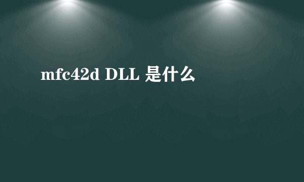 mfc42d DLL 是什么