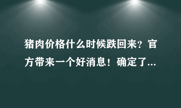 猪肉价格什么时候跌回来？官方带来一个好消息！确定了一个时间