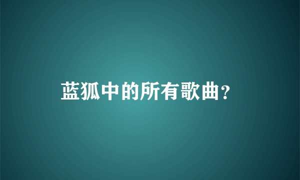 蓝狐中的所有歌曲？