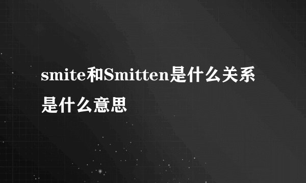 smite和Smitten是什么关系 是什么意思