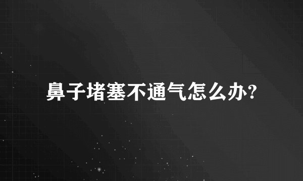鼻子堵塞不通气怎么办?