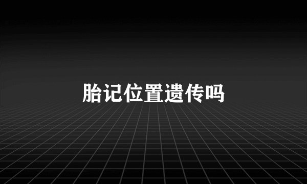 胎记位置遗传吗
