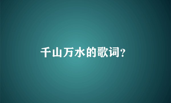 千山万水的歌词？