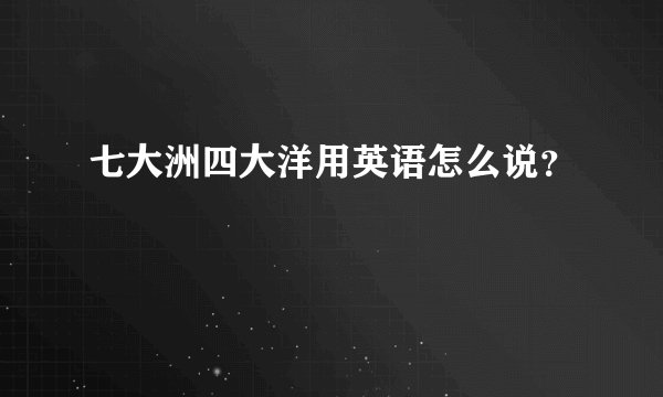 七大洲四大洋用英语怎么说?