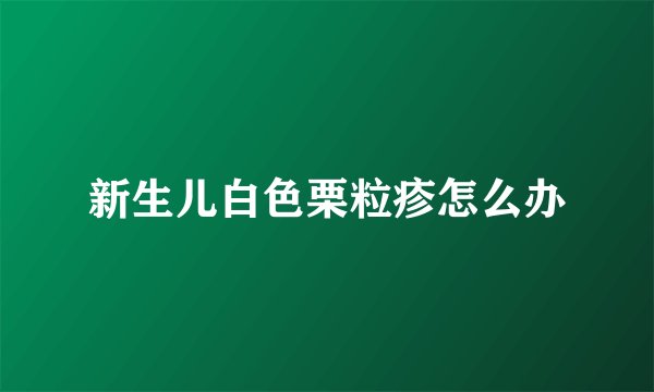 新生儿白色栗粒疹怎么办
