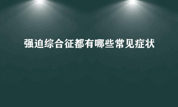 强迫综合征都有哪些常见症状