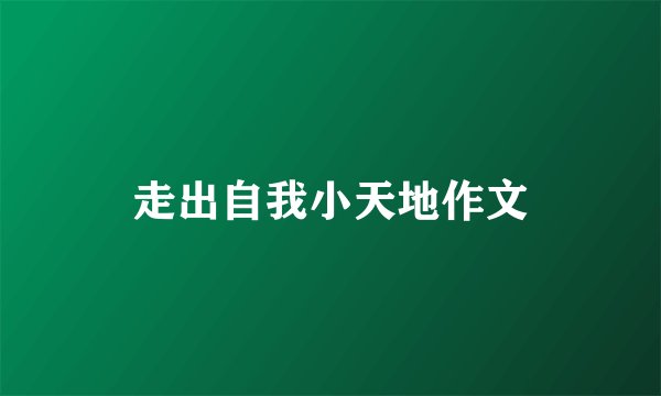 走出自我小天地作文