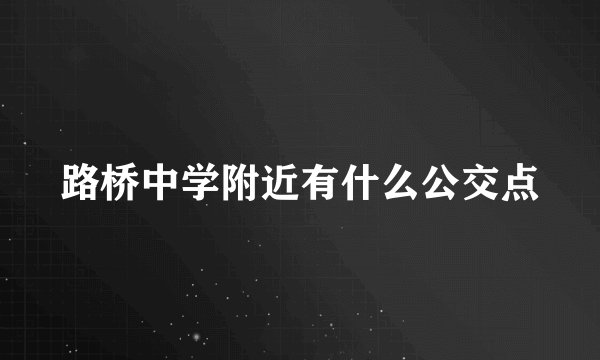 路桥中学附近有什么公交点
