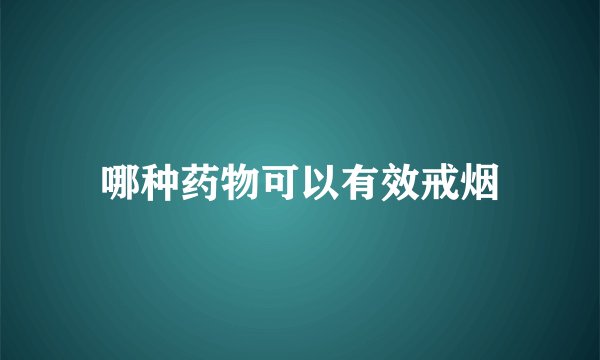 哪种药物可以有效戒烟