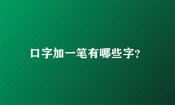口字加一笔有哪些字?