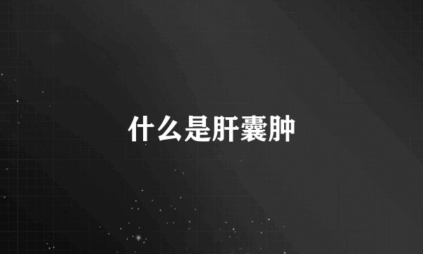 什么是肝囊肿