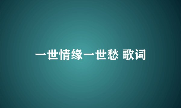 一世情缘一世愁 歌词
