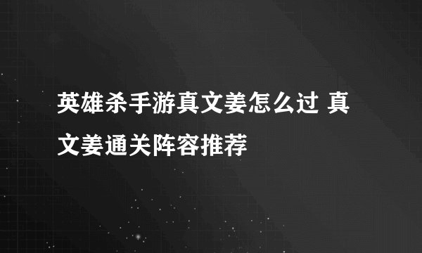 英雄杀手游真文姜怎么过 真文姜通关阵容推荐